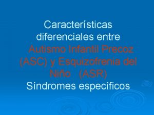 Caractersticas diferenciales entre Autismo Infantil Precoz ASC y