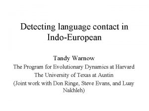 Detecting language contact in IndoEuropean Tandy Warnow The