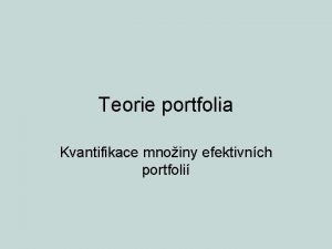 Teorie portfolia Kvantifikace mnoiny efektivnch portfoli Tma pednky