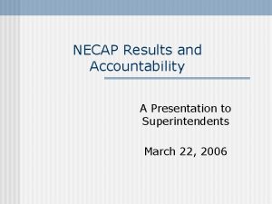 NECAP Results and Accountability A Presentation to Superintendents