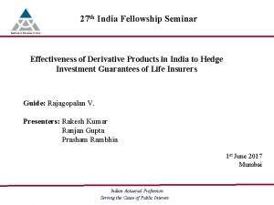 27 th India Fellowship Seminar Effectiveness of Derivative