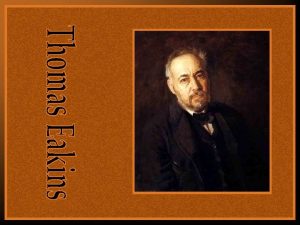 THOMAS EAKINS 1844 1916 Artista estadunidense nascido em