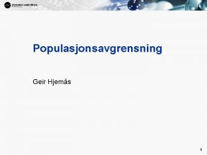 1 Populasjonsavgrensning Geir Hjems 1 Arbeidsgruppe for populasjonsavgrensning