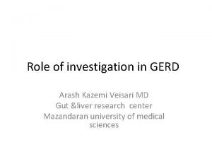 Role of investigation in GERD Arash Kazemi Veisari