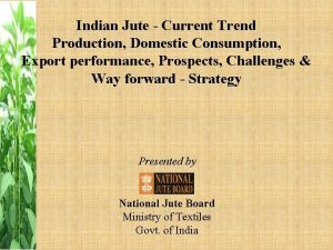 Indian Jute Current Trend Production Domestic Consumption Export