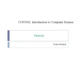 COP 3502 Introduction to Computer Science Memory Yashas