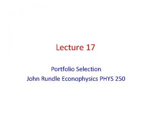 Lecture 17 Portfolio Selection John Rundle Econophysics PHYS
