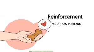 Reinforcement MODIFIKASI PERILAKU Reinforcement the process in which