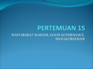 PERTEMUAN 15 MASYARAKAT MADANI GOOD GOVERNANCE DAN GLOBALISASI