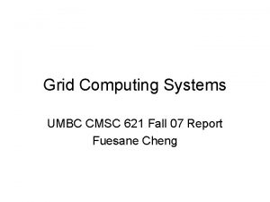 Grid Computing Systems UMBC CMSC 621 Fall 07