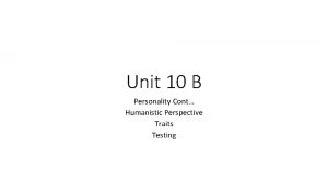 Unit 10 B Personality Cont Humanistic Perspective Traits