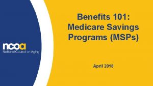 Benefits 101 Medicare Savings Programs MSPs April 2018