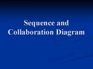 Sequence and Collaboration Diagram Interaction Diagram models describe