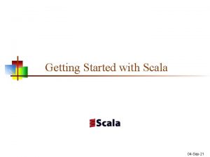 Getting Started with Scala 04 Sep21 Getting Scala