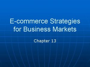 Ecommerce Strategies for Business Markets Chapter 13 Ecommerce