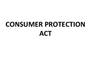 CONSUMER PROTECTION ACT Introduction Before the enactment of