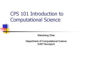 CPS 101 Introduction to Computational Science Wensheng Shen