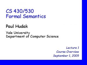 CS 430530 Formal Semantics Paul Hudak Yale University