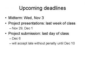 Upcoming deadlines Midterm Wed Nov 3 Project presentations