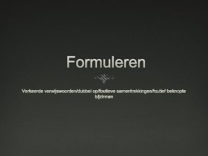 Formuleren Verkeerde verwijswoordendubbel opfoutieve samentrekkingenfoutief beknopte bijzinnen Formuleren