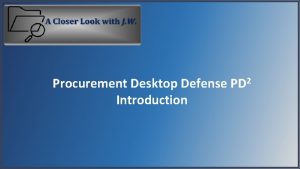 Procurement Desktop Defense Introduction 2 PD What is