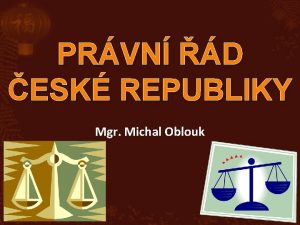 PRVN D ESK REPUBLIKY Mgr Michal Oblouk a