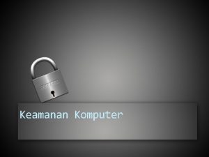 Keamanan Komputer Keamanan Komputer Pendahuluan Informasi saat ini
