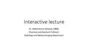 Interactive lecture Dr Abdulrahman Alhawas MBBS Chairman and