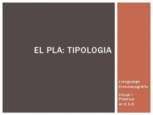 EL PLA TIPOLOGIA Llenguatge Cinematogrfic Visual i Plstica