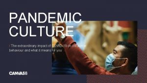 PANDEMIC CULTURE The extraordinary impact of COVID19 on