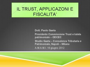 IL TRUST APPLICAZONI E FISCALITA Dott Paolo Gaeta