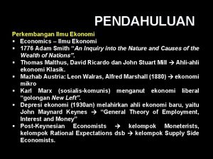 PENDAHULUAN Perkembangan Ilmu Ekonomi Economics Ilmu Ekonomi 1776