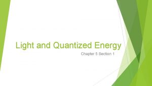 Light and Quantized Energy Chapter 5 Section 1