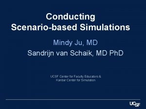 Conducting Scenariobased Simulations Mindy Ju MD Sandrijn van