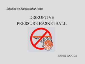 Building a Championship Team DISRUPTIVE PRESSURE BASKETBALL ERNIE