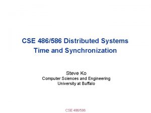 CSE 486586 Distributed Systems Time and Synchronization Steve