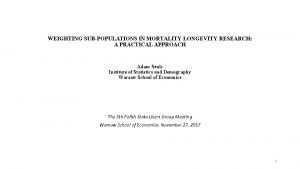 WEIGHTING SUBPOPULATIONS IN MORTALITY LONGEVITY RESEARCH A PRACTICAL