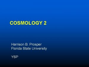 COSMOLOGY 2 Harrison B Prosper Florida State University