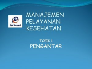 MANAJEMEN PELAYANAN KESEHATAN TOPIK 1 PENGANTAR SEBELUM UTS