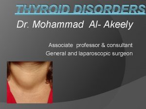 THYROID DISORDERS Dr Mohammad Al Akeely Associate professor