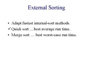 External Sorting Adapt fastest internalsort methods Quick sort