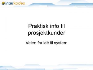 Praktisk info til prosjektkunder Veien fra id til