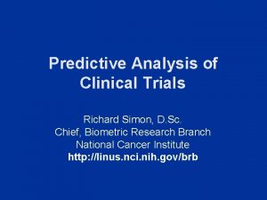 Predictive Analysis of Clinical Trials Richard Simon D