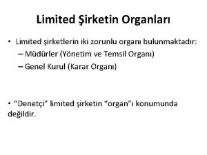 Limited irketin Organlar Limited irketlerin iki zorunlu organ