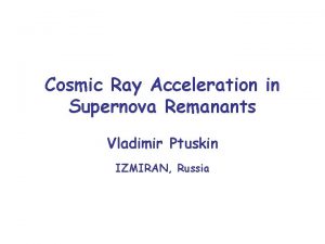 Cosmic Ray Acceleration in Supernova Remanants Vladimir Ptuskin