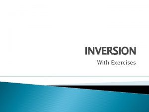 INVERSION With Exercises Inversion basically means putting the