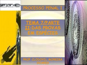 PROCESSO PENAL I TEMA 7PARTE II DAS PROVAS