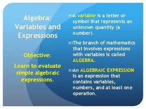 Algebra Variables and Expressions Objective Learn to evaluate