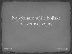 Najvznamnejie bojisk 2 svetovej vojny 20072008 Tom Juhs