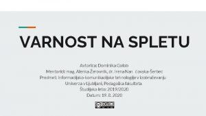 VARNOST NA SPLETU Avtorica Dominika Golob Mentorici mag